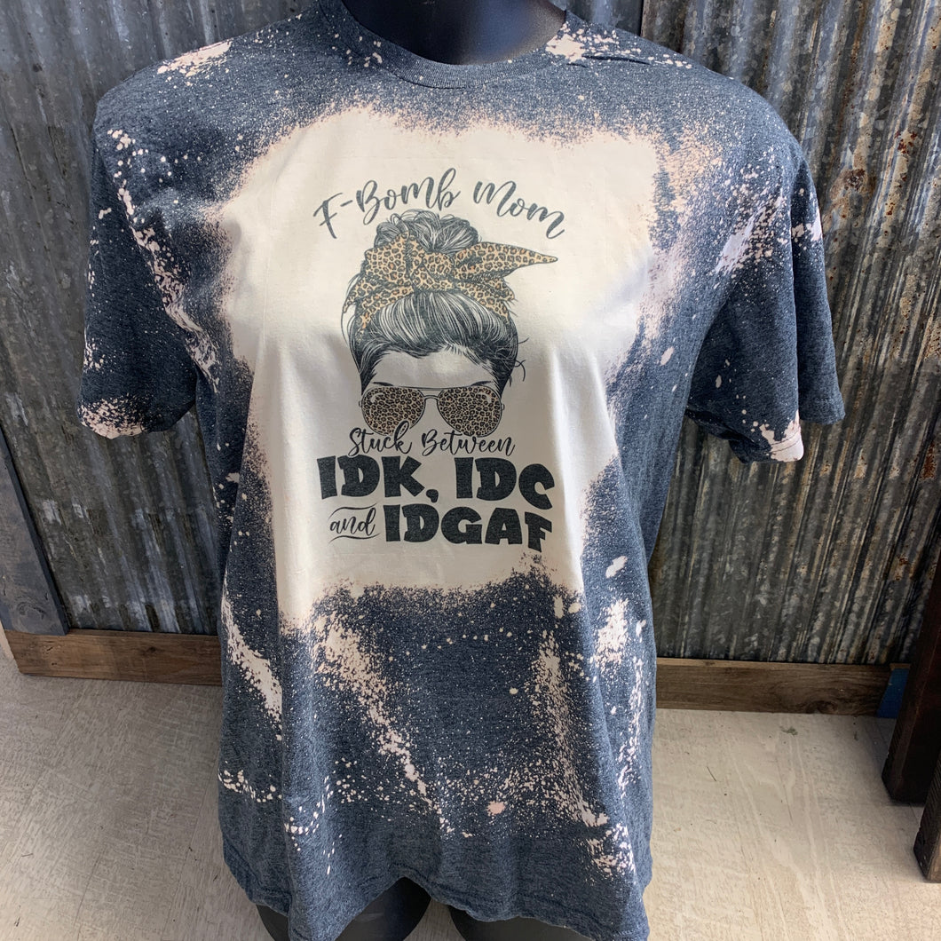 F-bomb mom stuck between IDK, IDC, & IDGAF bleach t-shirt